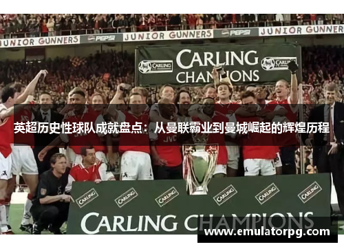 英超历史性球队成就盘点：从曼联霸业到曼城崛起的辉煌历程